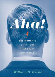 Title: Aha!: The Moments of Insight that Shape Our World, Author: William B. Irvine