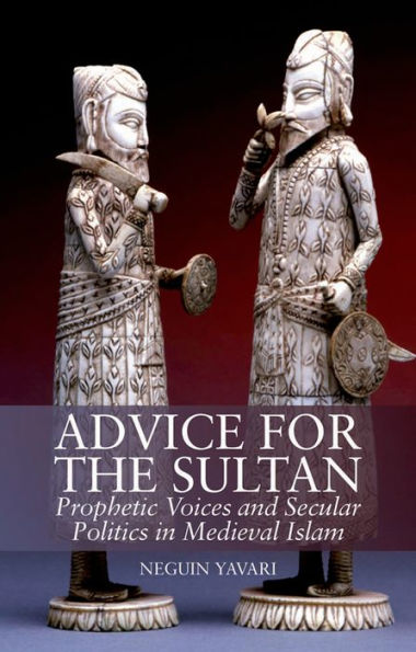 Advice for the Sultan: Prophetic Voices and Secular Politics in Medieval Islam