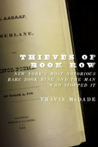 Title: Thieves of Book Row: New York's Most Notorious Rare Book Ring and the Man Who Stopped It, Author: Travis McDade