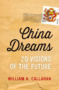 Title: China Dreams: 20 Visions of the Future, Author: William A. Callahan
