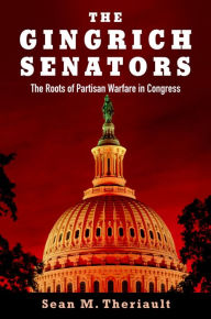 Title: The Gingrich Senators: The Roots of Partisan Warfare in Congress, Author: Sean M. Theriault