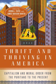 Title: Thrift and Thriving in America: Capitalism and Moral Order from the Puritans to the Present, Author: Joshua Yates