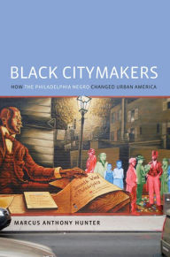 Title: Black Citymakers: How The Philadelphia Negro Changed Urban America, Author: Marcus Anthony Hunter