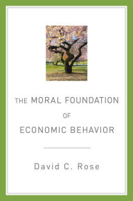 Title: The Moral Foundation of Economic Behavior, Author: David C. Rose