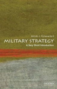 Title: Military Strategy: A Very Short Introduction, Author: Antulio J. Echevarria