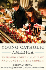 Title: Young Catholic America: Emerging Adults In, Out of, and Gone from the Church, Author: Christian Smith