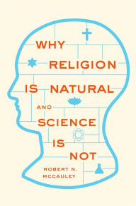Title: Why Religion is Natural and Science is Not, Author: Robert N. McCauley