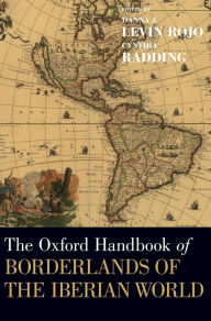 Title: The Oxford Handbook of Borderlands of the Iberian World, Author: Danna A. Levin Rojo