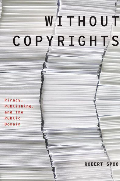 Without Copyrights: Piracy, Publishing, and the Public Domain