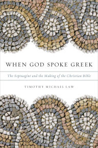 Title: When God Spoke Greek: The Septuagint and the Making of the Christian Bible, Author: Timothy Michael Law