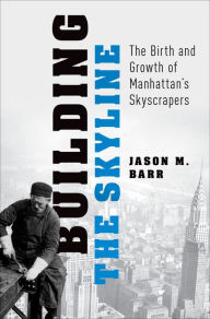 Title: Building the Skyline: The Birth and Growth of Manhattan's Skyscrapers, Author: Jason M. Barr