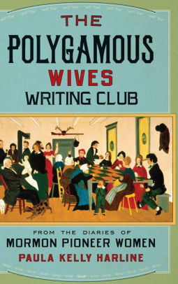 The Polygamous Wives Writing Club From The Diaries Of Mormon Pioneer Women By Paula Kelly Harline Hardcover Barnes Noble