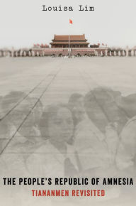 Title: The People's Republic of Amnesia: Tiananmen Revisited, Author: Louisa Lim