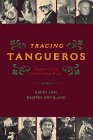 Title: Tracing Tangueros: Argentine Tango Instrumental Music, Author: Kacey Link