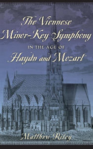 Title: The Viennese Minor-Key Symphony in the Age of Haydn and Mozart, Author: Matthew Riley