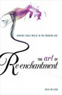 The Art of Re-enchantment: Making Early Music in the Modern Age