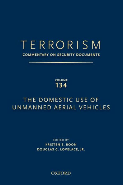 TERRORISM: COMMENTARY ON SECURITY DOCUMENTS VOLUME 134: The Domestic Use of Unmanned Aerial Vehicles