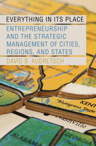 Title: Everything in Its Place: Entrepreneurship and the Strategic Management of Cities, Regions, and States, Author: David B. Audretsch