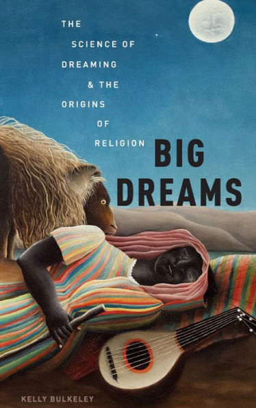 Big Dreams: the Science of Dreaming and Origins Religion