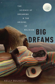 Title: Big Dreams: The Science of Dreaming and the Origins of Religion, Author: Kelly Bulkeley