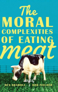 Title: The Moral Complexities of Eating Meat, Author: Ben Bramble