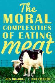 Title: The Moral Complexities of Eating Meat, Author: Ben Bramble