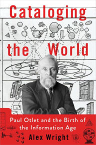 Title: Cataloging the World: Paul Otlet and the Birth of the Information Age, Author: Alex Wright