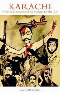 Title: Karachi: Ordered Disorder and the Struggle for the City, Author: Laurent Gayer
