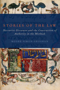 Title: Stories of the Law: Narrative Discourse and the Construction of Authority in the Mishnah, Author: Moshe Simon-Shoshan