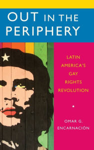 Out in the Periphery: Latin America's Gay Rights Revolution