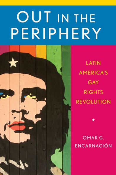 Out the Periphery: Latin America's Gay Rights Revolution