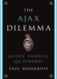 Title: The Ajax Dilemma: Justice, Fairness, and Rewards, Author: Paul Woodruff