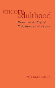 Title: Encore Adulthood: Boomers on the Edge of Risk, Renewal, and Purpose, Author: Phyllis Moen