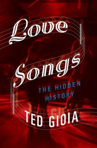 Title: Love Songs: The Hidden History, Author: Ted Gioia