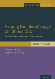 Title: Helping Families Manage Childhood OCD: Decreasing Conflict and Increasing Positive Interaction, Therapist Guide, Author: Tara S. Peris