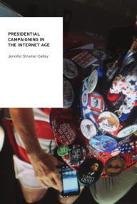 Title: Presidential Campaigning in the Internet Age, Author: Jennifer Stromer-Galley