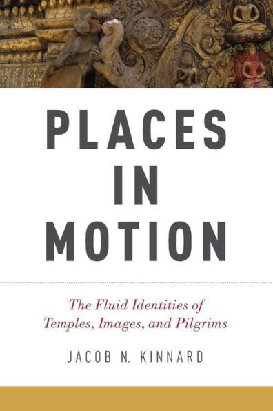 Places in Motion: The Fluid Identities of Temples, Images, and Pilgrims