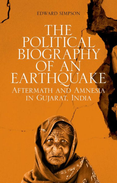 The Political Biography of an Earthquake: Aftermath and Amnesia in Gujarat, India