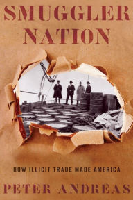 Title: Smuggler Nation: How Illicit Trade Made America, Author: Peter Andreas