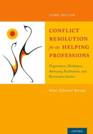Title: Conflict Resolution for the Helping Professions: Negotiation, Mediation, Advocacy, Facilitation, and Restorative Justice / Edition 3, Author: Allan Barsky