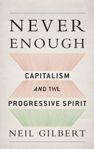 Title: Never Enough: Capitalism and the Progressive Spirit, Author: Neil Gilbert