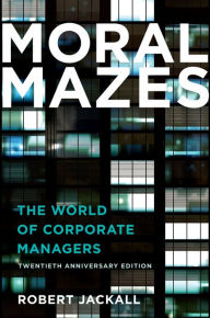 Title: Moral Mazes: The World of Corporate Managers, Author: Robert Jackall