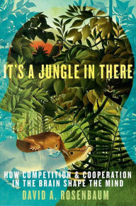 Title: It's a Jungle in There: How Competition and Cooperation in the Brain Shape the Mind, Author: David A. Rosenbaum
