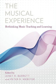 Title: The Musical Experience: Rethinking Music Teaching and Learning, Author: Janet R. Barrett