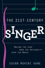 Title: The 21st Century Singer: Making the Leap from the University into the World, Author: Susan Mohini Kane