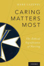 Caring Matters Most: The Ethical Significance of Nursing