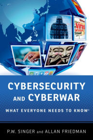 Title: Cybersecurity and Cyberwar: What Everyone Needs to Know?, Author: P.W. Singer