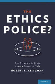 Title: The Ethics Police?: The Struggle to Make Human Research Safe, Author: Robert Klitzman