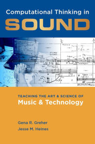 Title: Computational Thinking in Sound: Teaching the Art and Science of Music and Technology, Author: Gena R. Greher