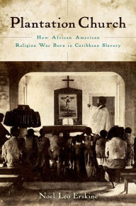 Title: Plantation Church: How African American Religion Was Born in Caribbean Slavery, Author: Noel Leo Erskine